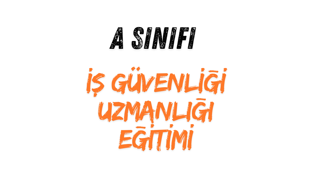 A Sınıfı İş Güvenliği Uzmanlığı Eğitimi